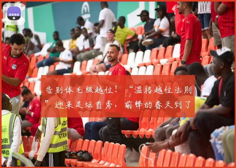 告别体毛级越位！“温格越位法则”迎来足坛首秀，前锋的春天到了