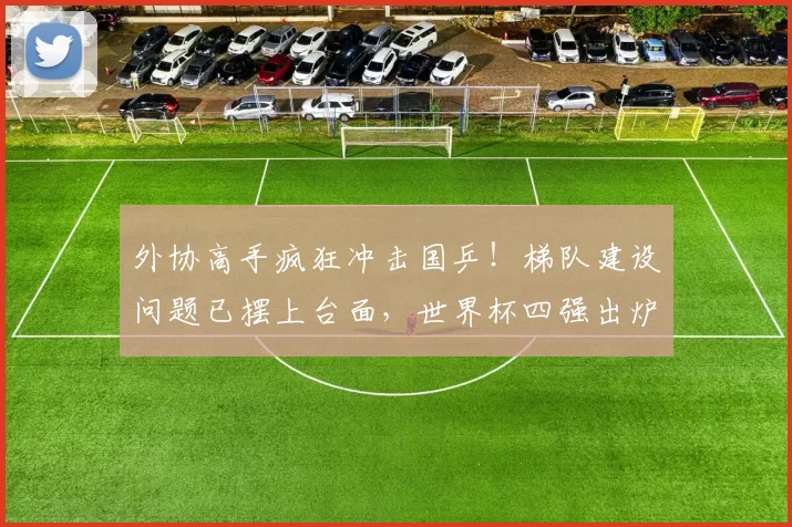 外协高手疯狂冲击国乒！梯队建设问题已摆上台面，世界杯四强出炉